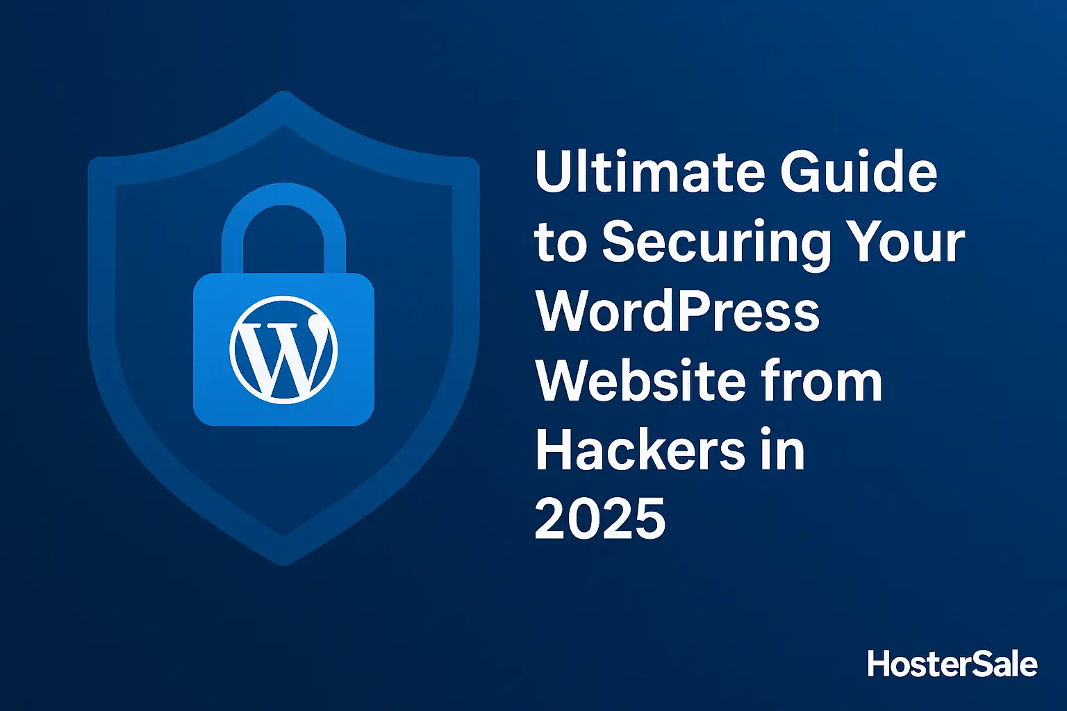 Ultimate Guide to Securing Your WordPress Website from Hackers in 2025